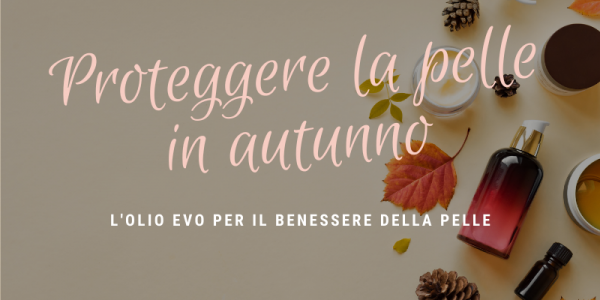 Proteggere la pelle in autunno: perché scegliere l'Olio EVO