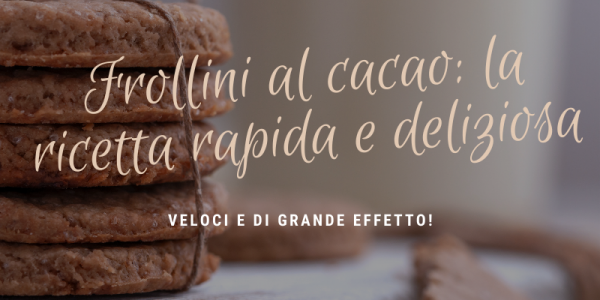 Frollini al cacao: la ricetta rapida e deliziosa