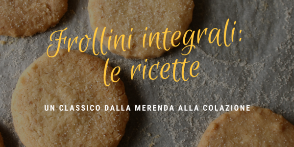 Frollini di farina integrale: tutte le ricette