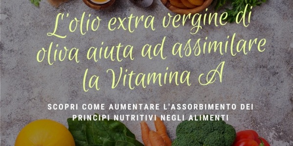 L'olio extra vergine di oliva aiuta ad assimilare la Vitamina A