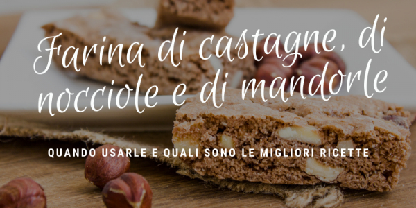 Farina di castagne, di nocciole e di mandorle: quando usarle