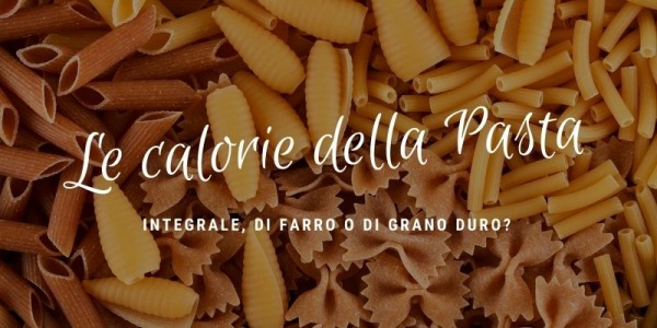 Quale tipo di pasta ha più calorie: integrale, grano duro, farro?