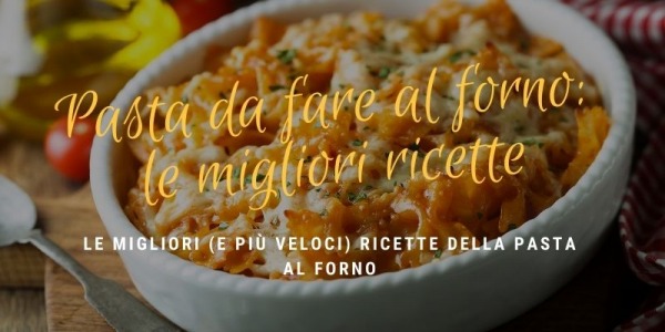 Pasta da fare al forno: le migliori ricette