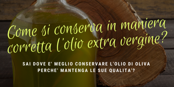 Come si conserva in maniera corretta l'olio extra vergine?