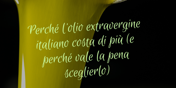 Perché l’olio extravergine italiano costa di più (e perché vale la pena sceglierlo)