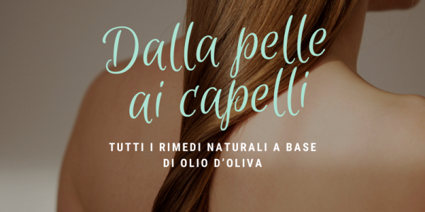 Dalla pelle ai capelli: tutti i rimedi naturali a base di olio d’oliva