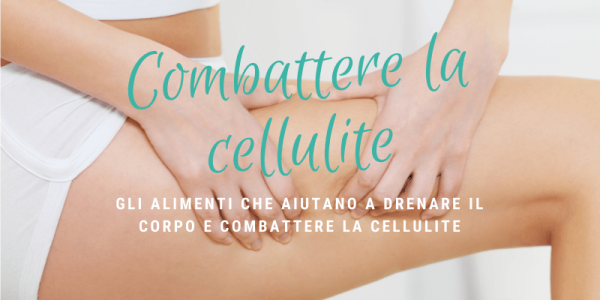 Gli alimenti che aiutano a drenare il corpo e combattere la cellulite