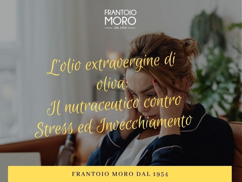 L’olio extravergine di oliva: il nutraceutico naturale contro lo stress e l’invecchiamento